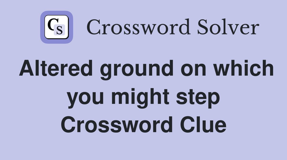 Altered ground on which you might step Crossword Clue