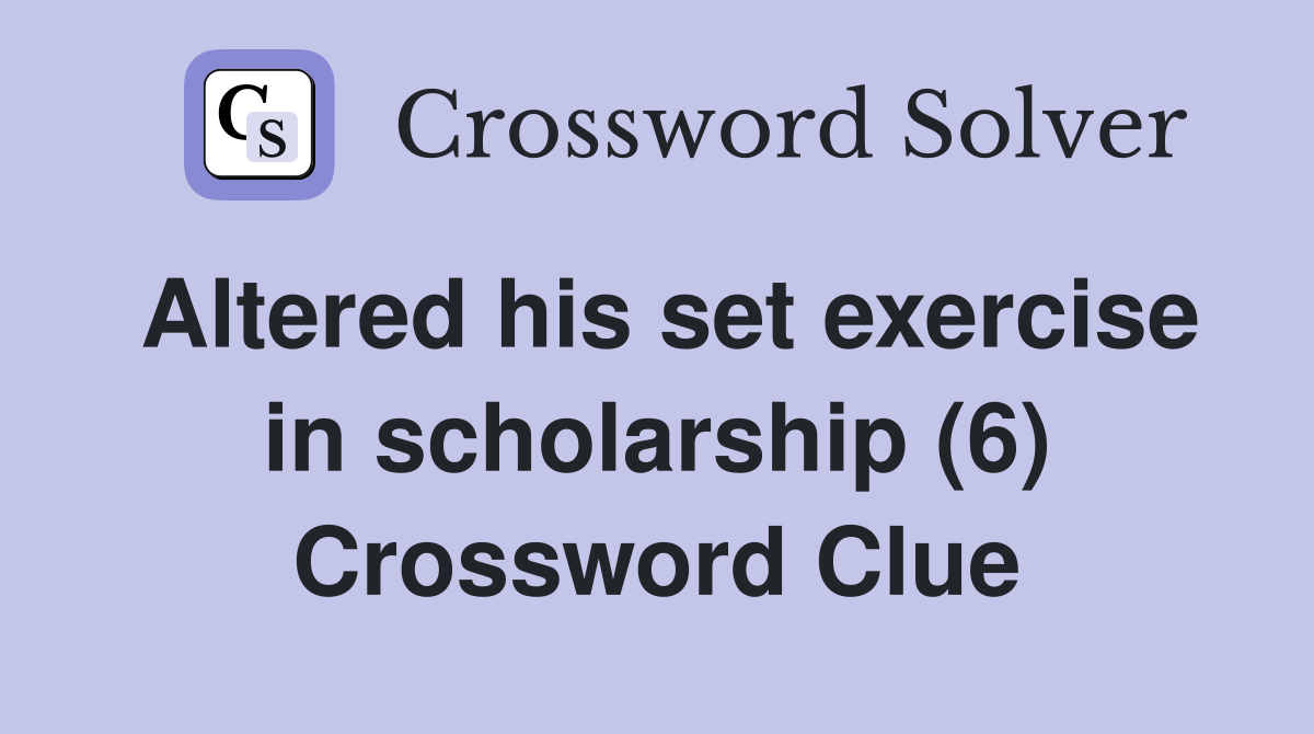 Altered his set exercise in scholarship (6) Crossword Clue