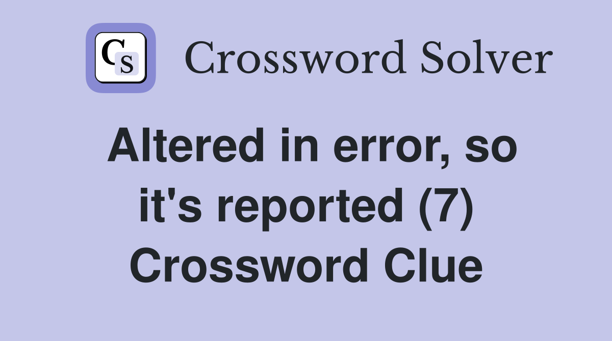Altered in error, so it's reported (7) Crossword Clue