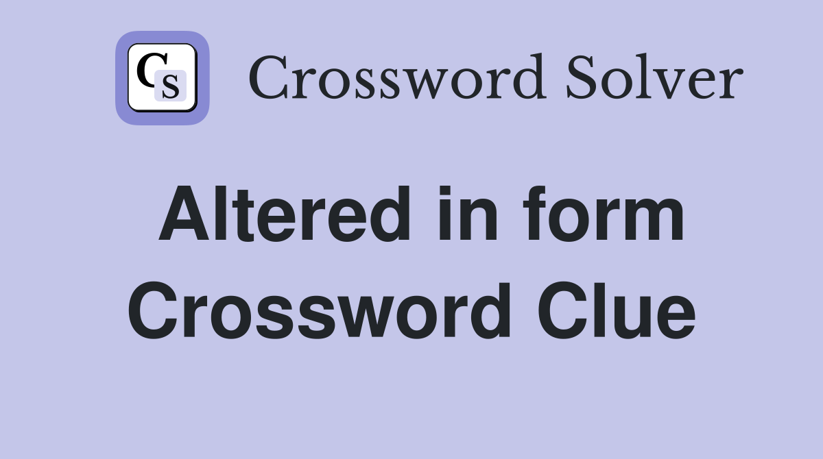 Altered in form Crossword Clue