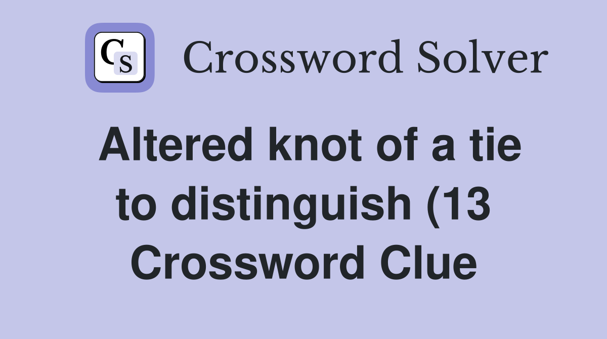Altered knot of a tie to distinguish (13) Crossword Clue Answers Altered knot of a tie to distinguish (13) Crossword Clue Answers