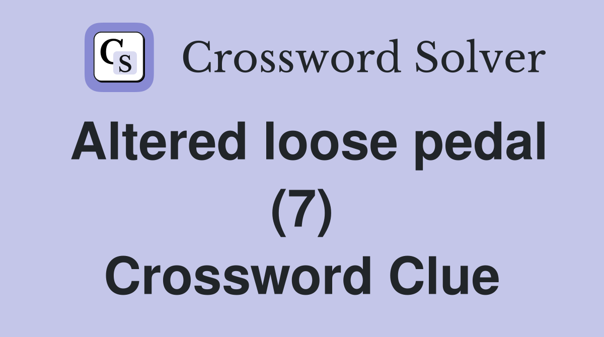 Altered loose pedal (7) Crossword Clue