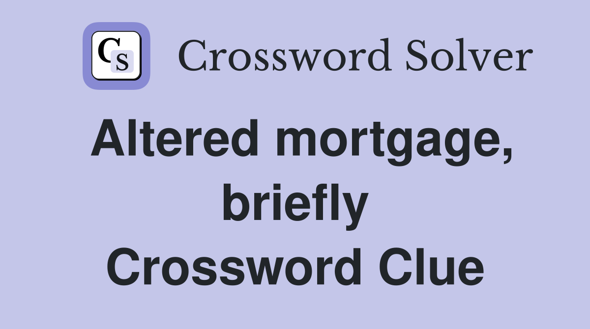 Altered mortgage, briefly Crossword Clue