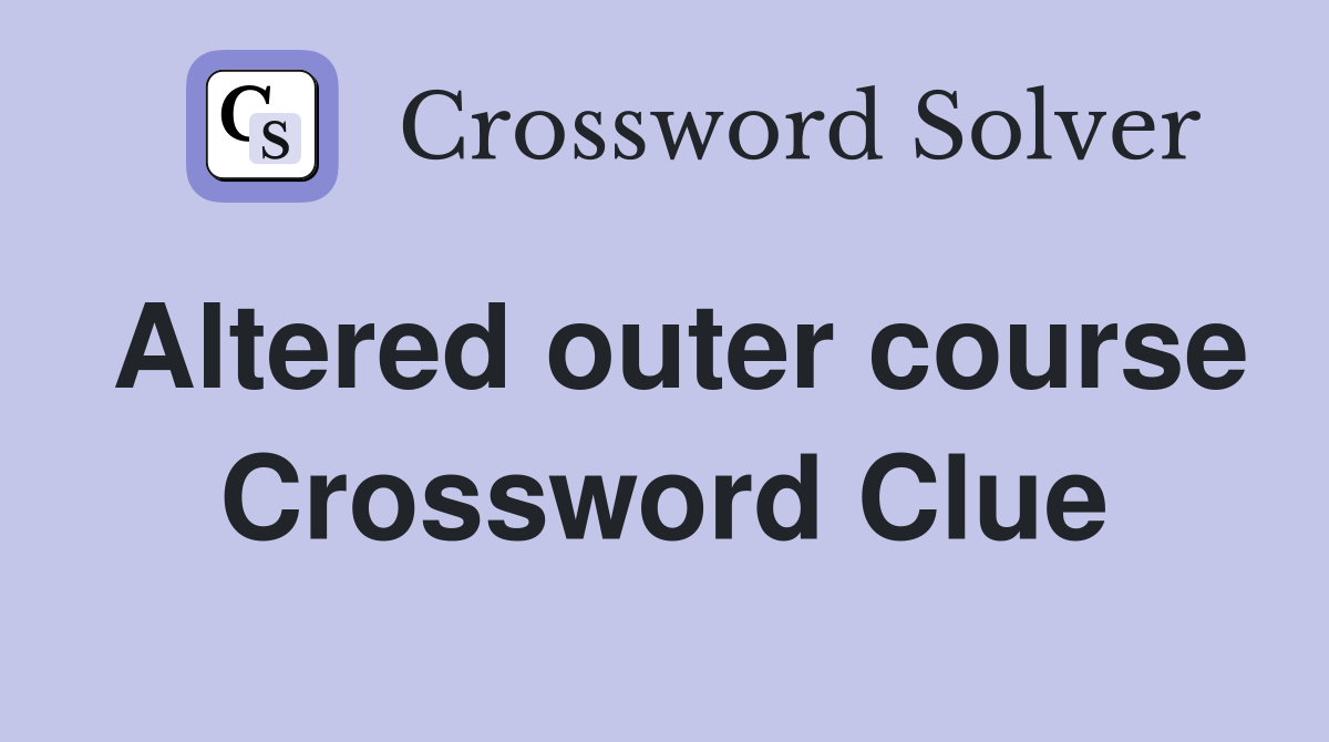 Altered outer course Crossword Clue