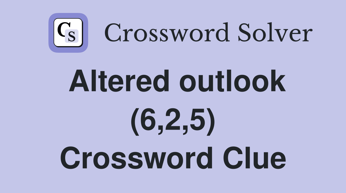 Altered outlook (6,2,5) Crossword Clue