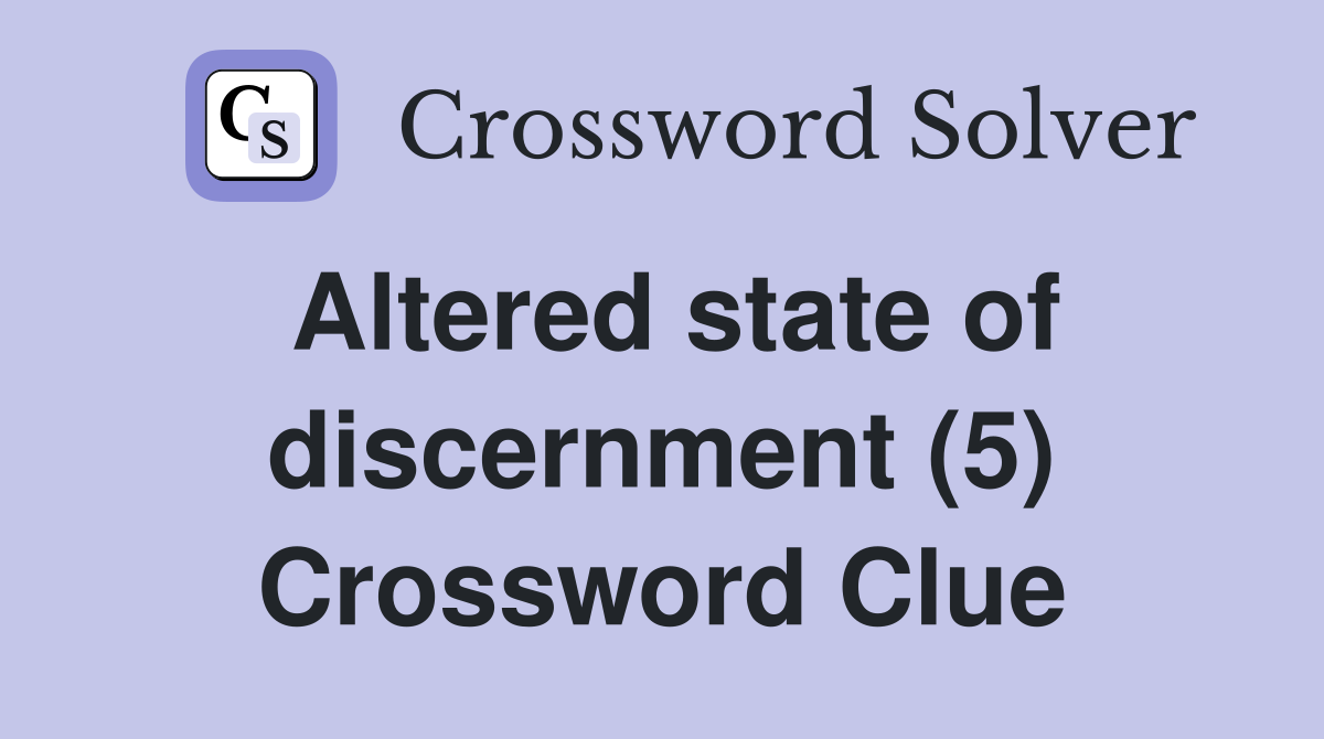 Altered state of discernment (5) Crossword Clue
