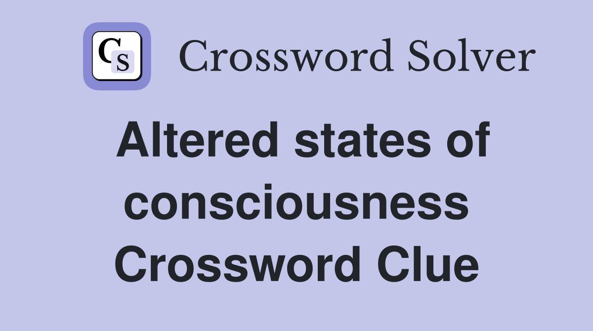 Altered states of consciousness Crossword Clue