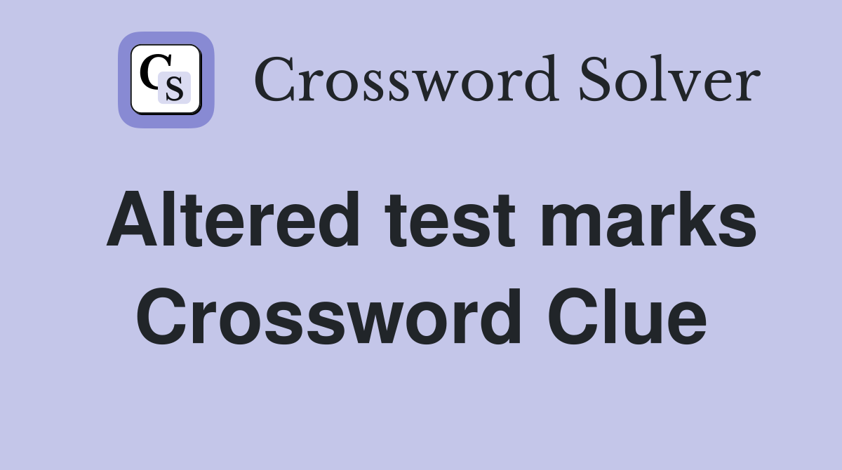 Altered test marks Crossword Clue