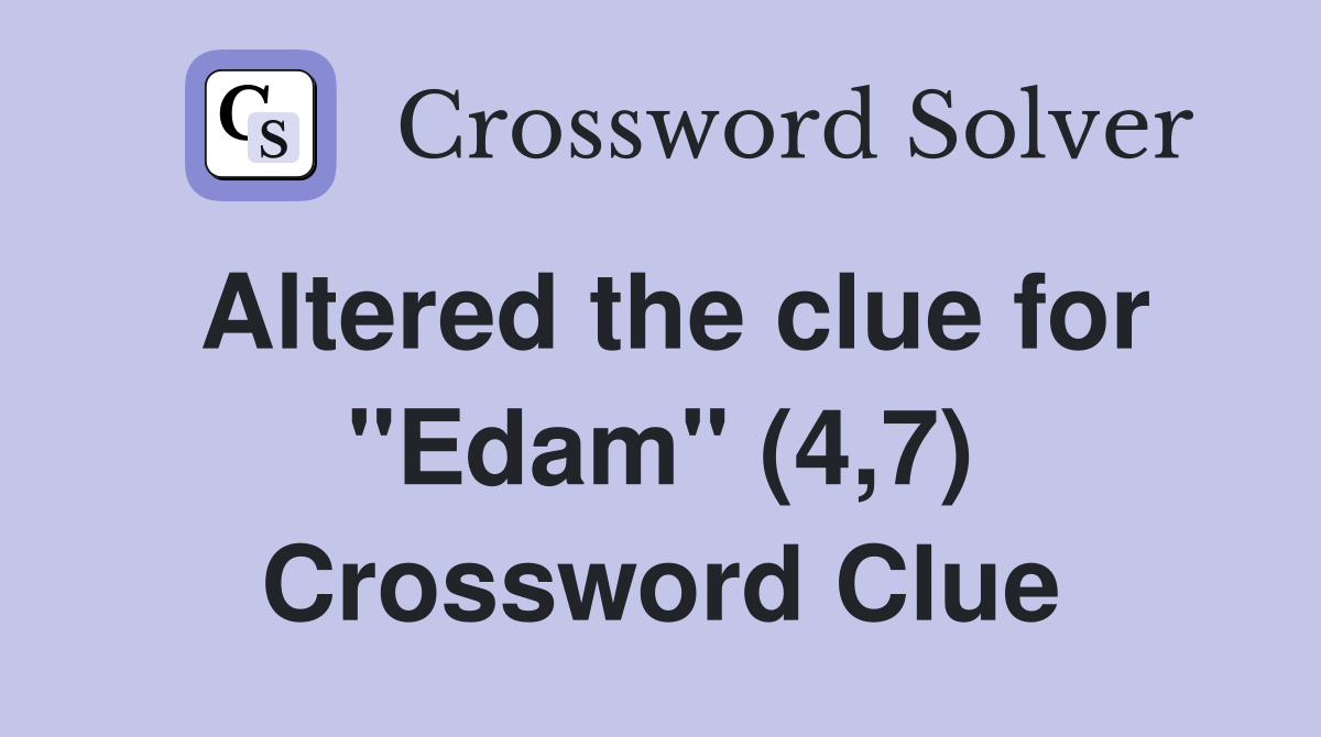 Altered the clue for "Edam" (4,7) Crossword Clue