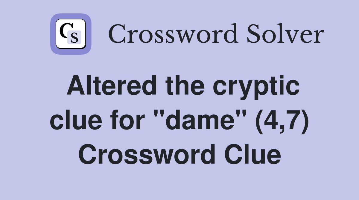 Altered the cryptic clue for "dame" (4,7) Crossword Clue