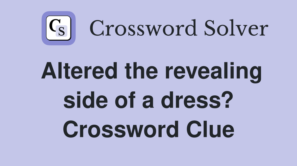 Altered the revealing side of a dress? Crossword Clue