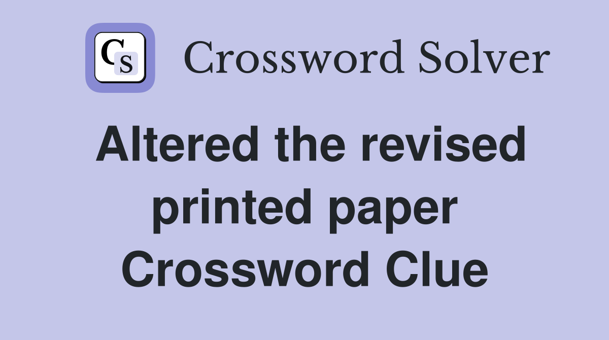 Altered the revised printed paper Crossword Clue