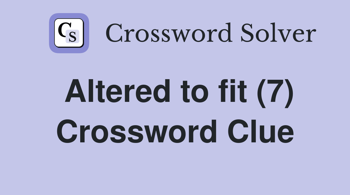 Altered to fit (7) Crossword Clue