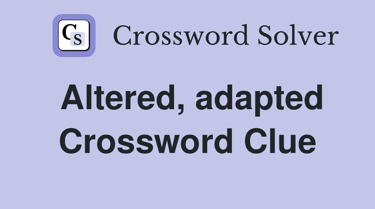Altered, adapted Crossword Clue
