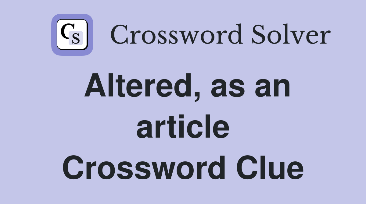 Altered, as an article Crossword Clue
