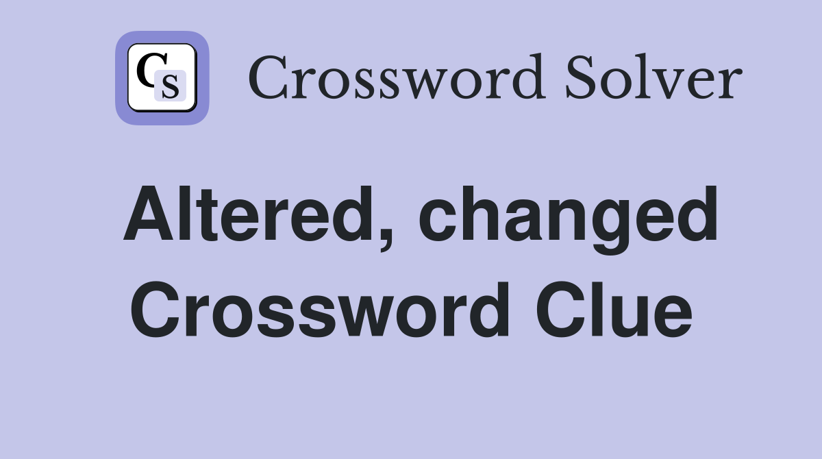 Altered, changed Crossword Clue