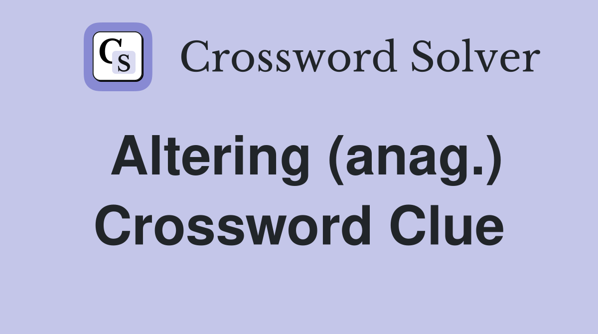 Altering (anag.) Crossword Clue