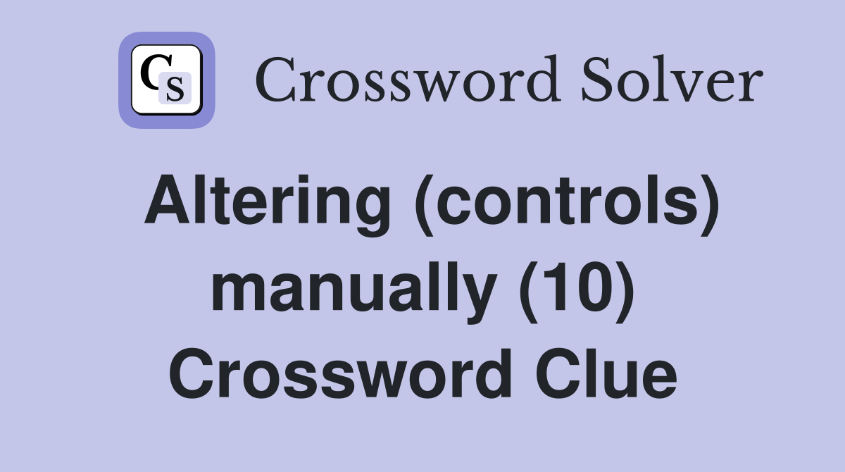 Altering (controls) manually (10) Crossword Clue