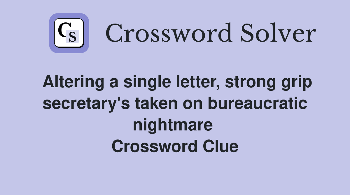 Altering a single letter, strong grip secretary's taken on bureaucratic nightmare  Crossword Clue