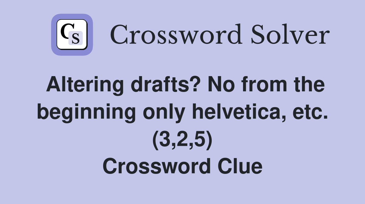 Altering drafts? No from the beginning only helvetica, etc. (3,2,5) Crossword Clue