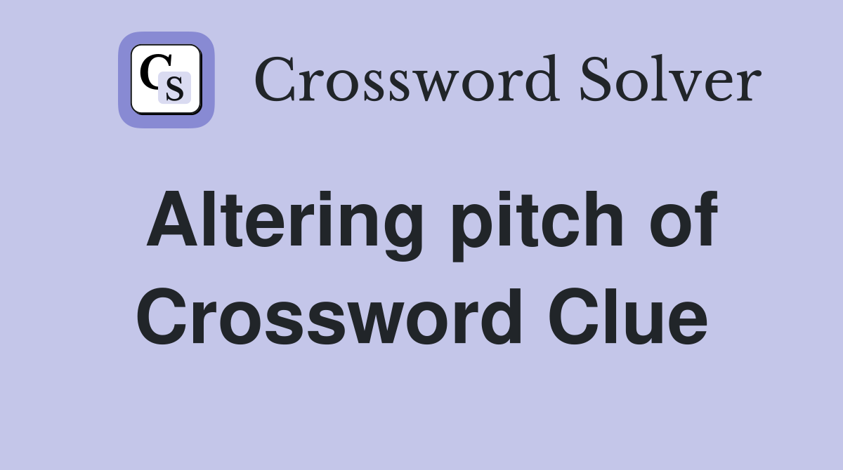 Altering pitch of Crossword Clue