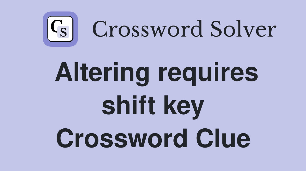 Altering requires shift key Crossword Clue