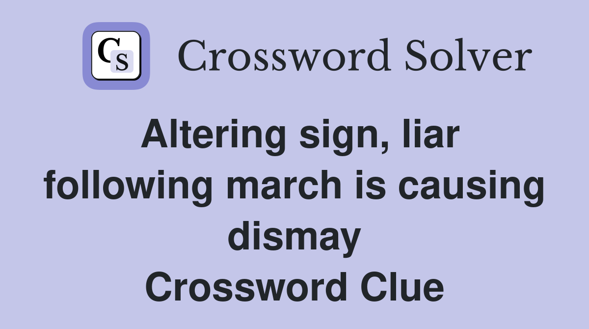 Altering sign, liar following march is causing dismay Crossword Clue