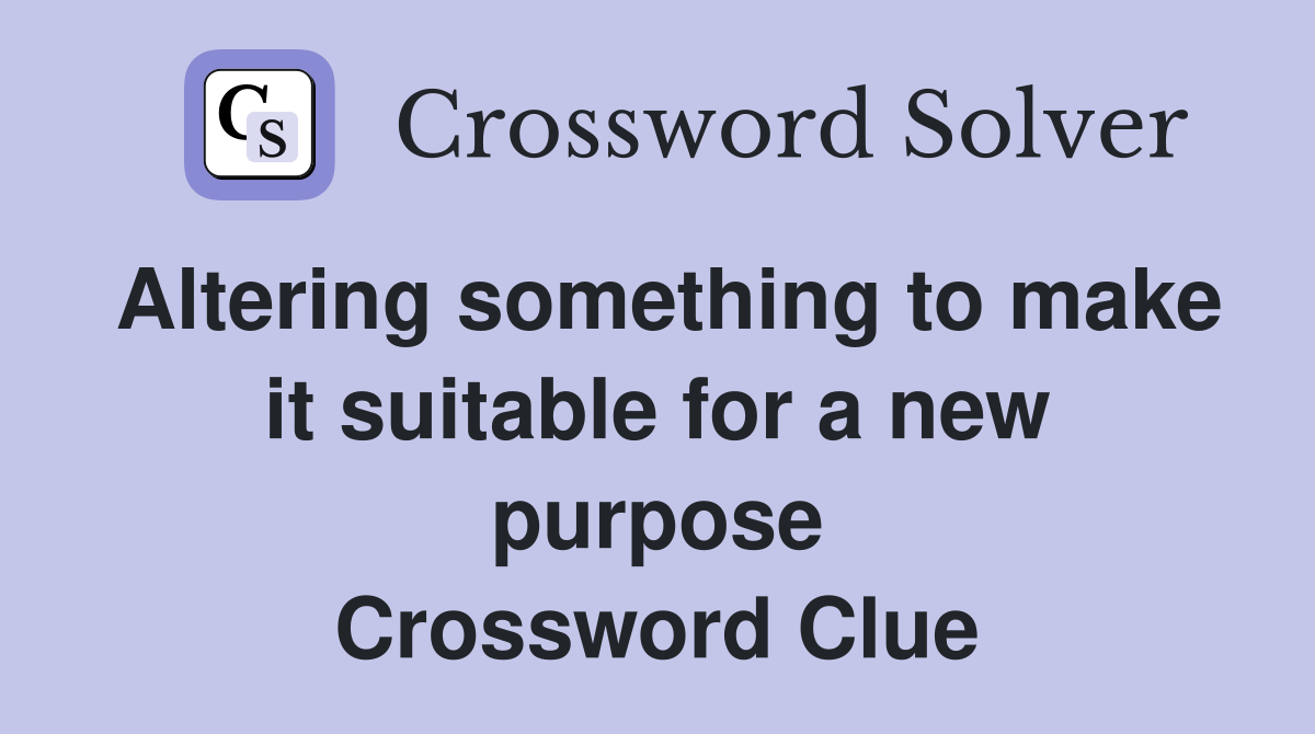 Altering something to make it suitable for a new purpose Crossword Clue
