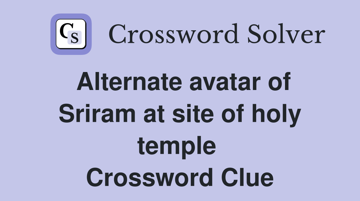Alternate avatar of Sriram at site of holy temple  Crossword Clue