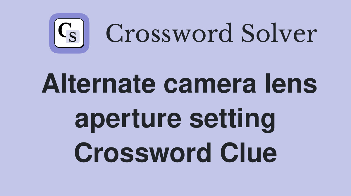 Alternate camera lens aperture setting Crossword Clue