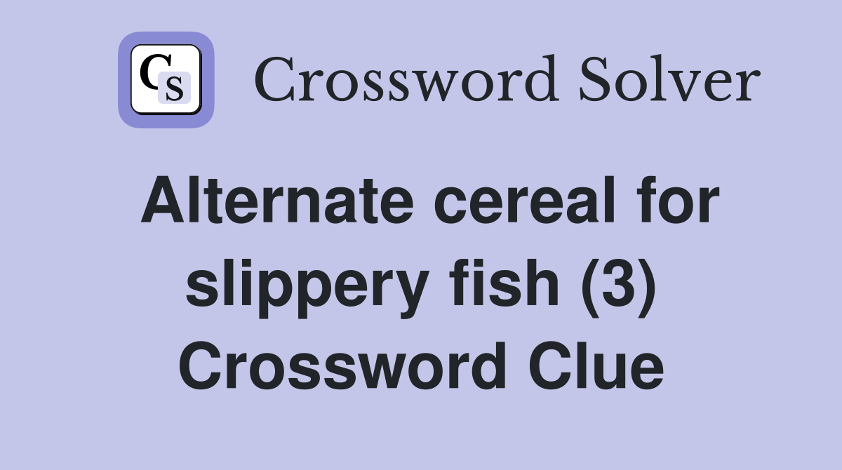 Alternate cereal for slippery fish (3) Crossword Clue