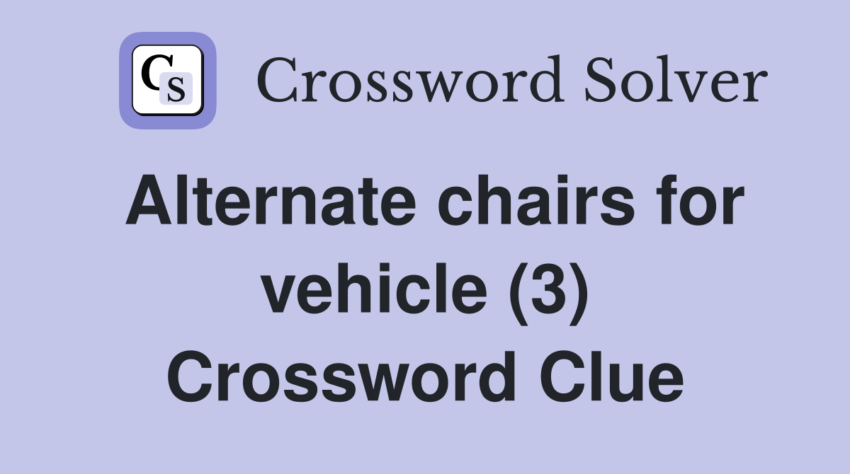 Alternate chairs for vehicle (3) Crossword Clue