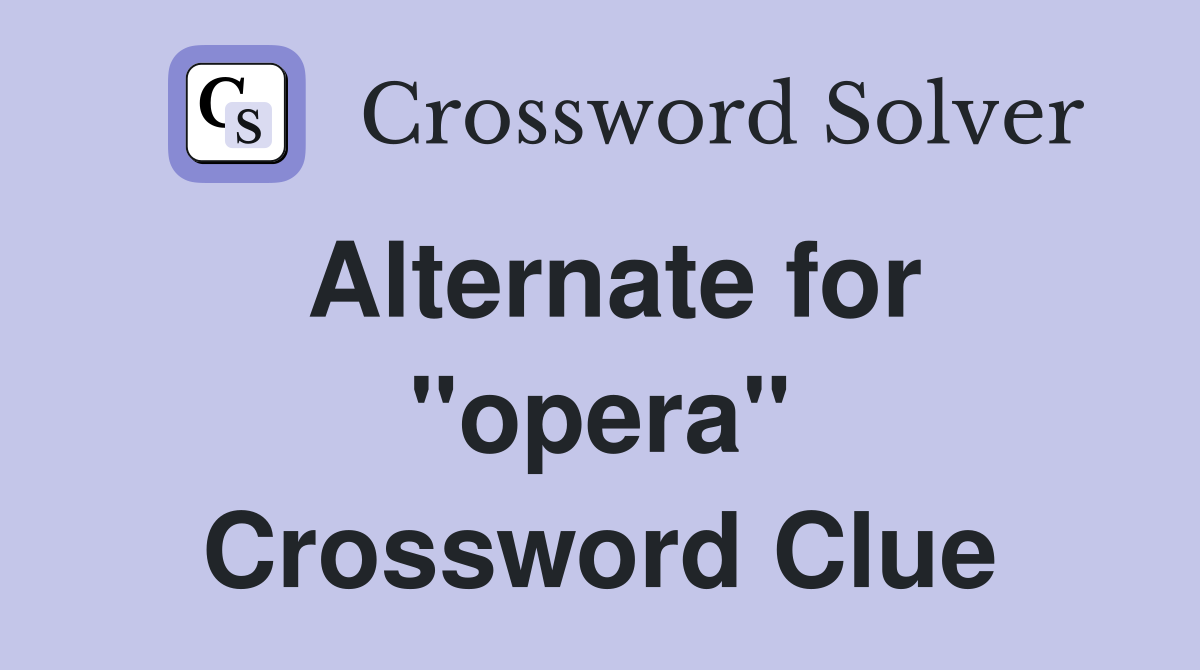 Alternate for "opera" Crossword Clue