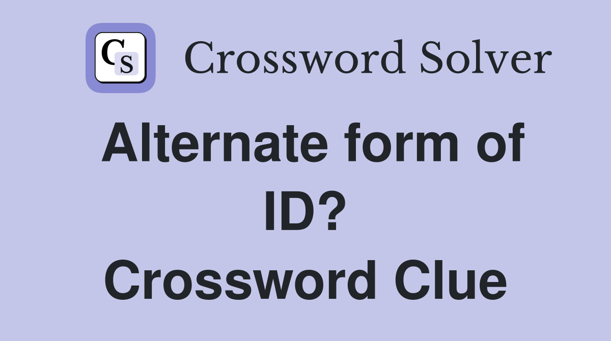 Alternate form of ID? Crossword Clue