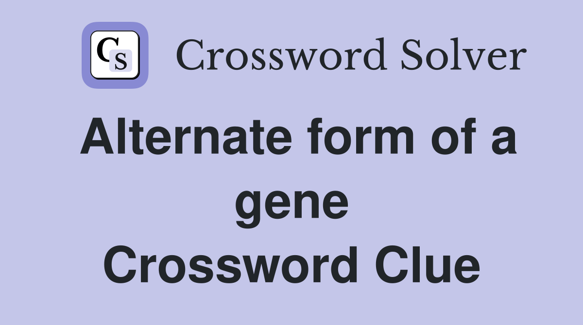 Alternate form of a gene Crossword Clue