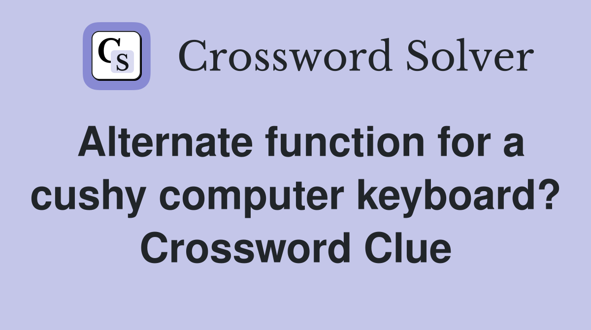 Alternate function for a cushy computer keyboard? Crossword Clue