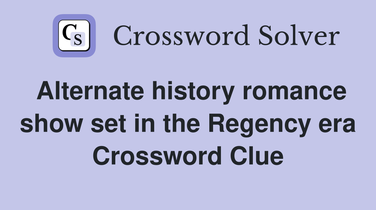 Alternate history romance show set in the Regency era Crossword Clue