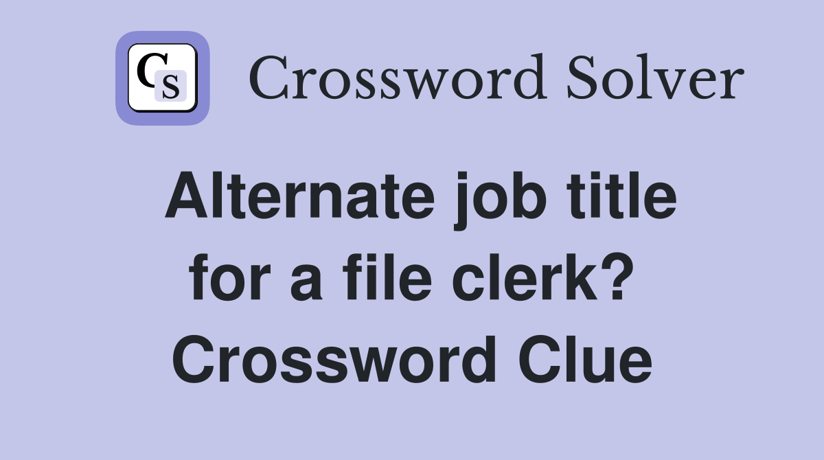 Alternate job title for a file clerk? Crossword Clue