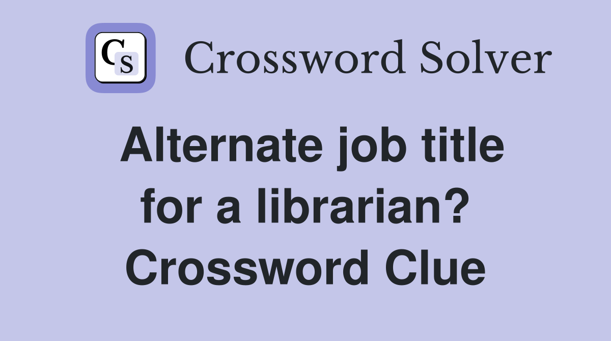 Alternate job title for a librarian? Crossword Clue