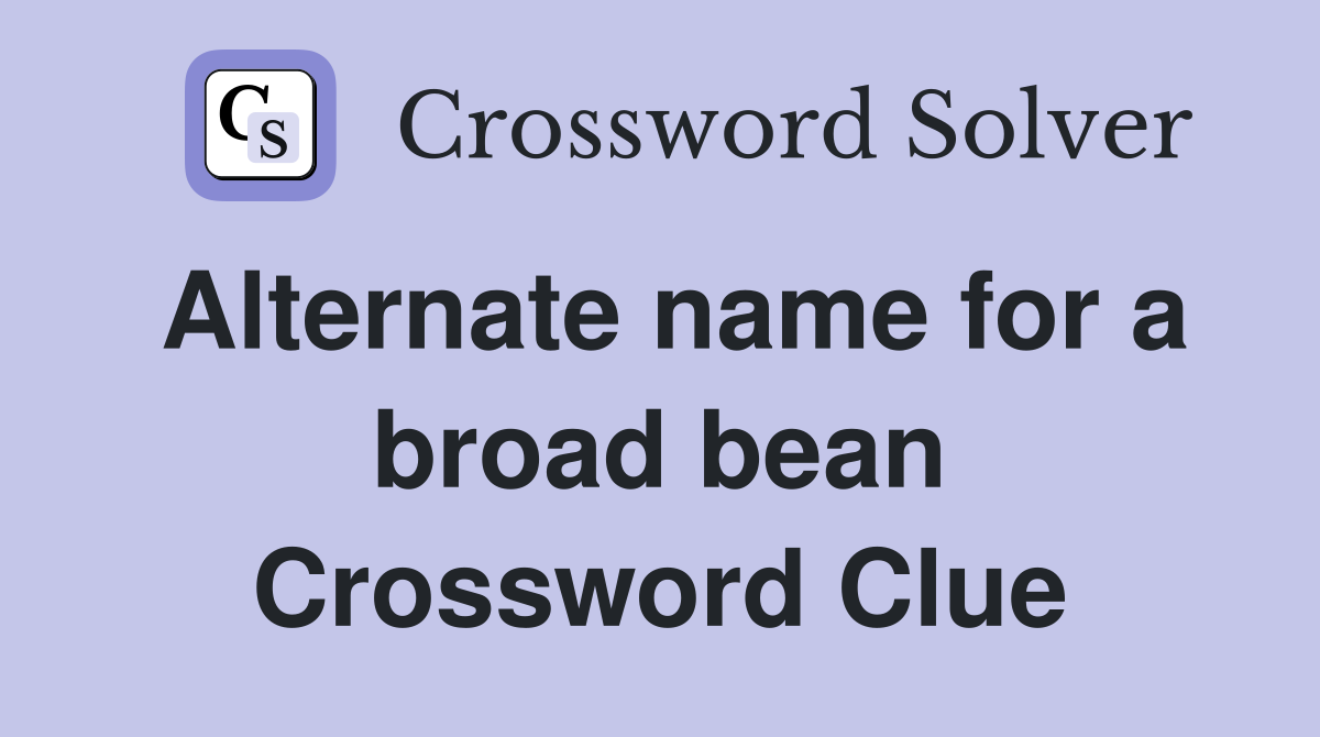 Alternate name for a broad bean Crossword Clue