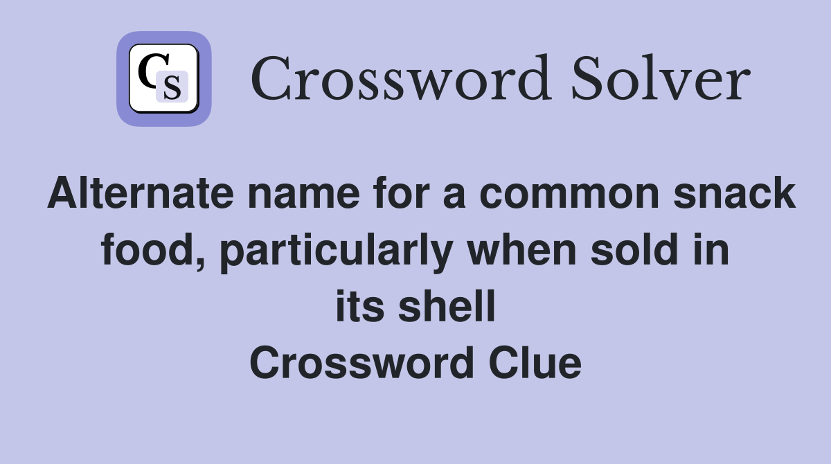 Alternate name for a common snack food, particularly when sold in its shell Crossword Clue