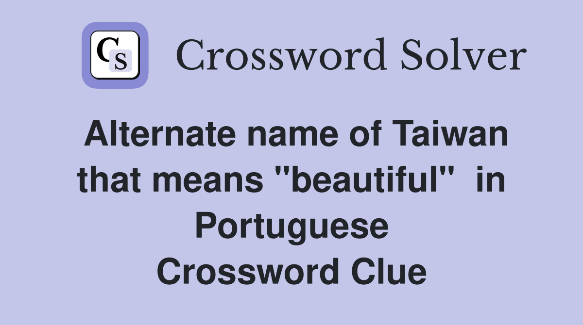 Alternate name of Taiwan that means "beautiful"  in Portuguese Crossword Clue