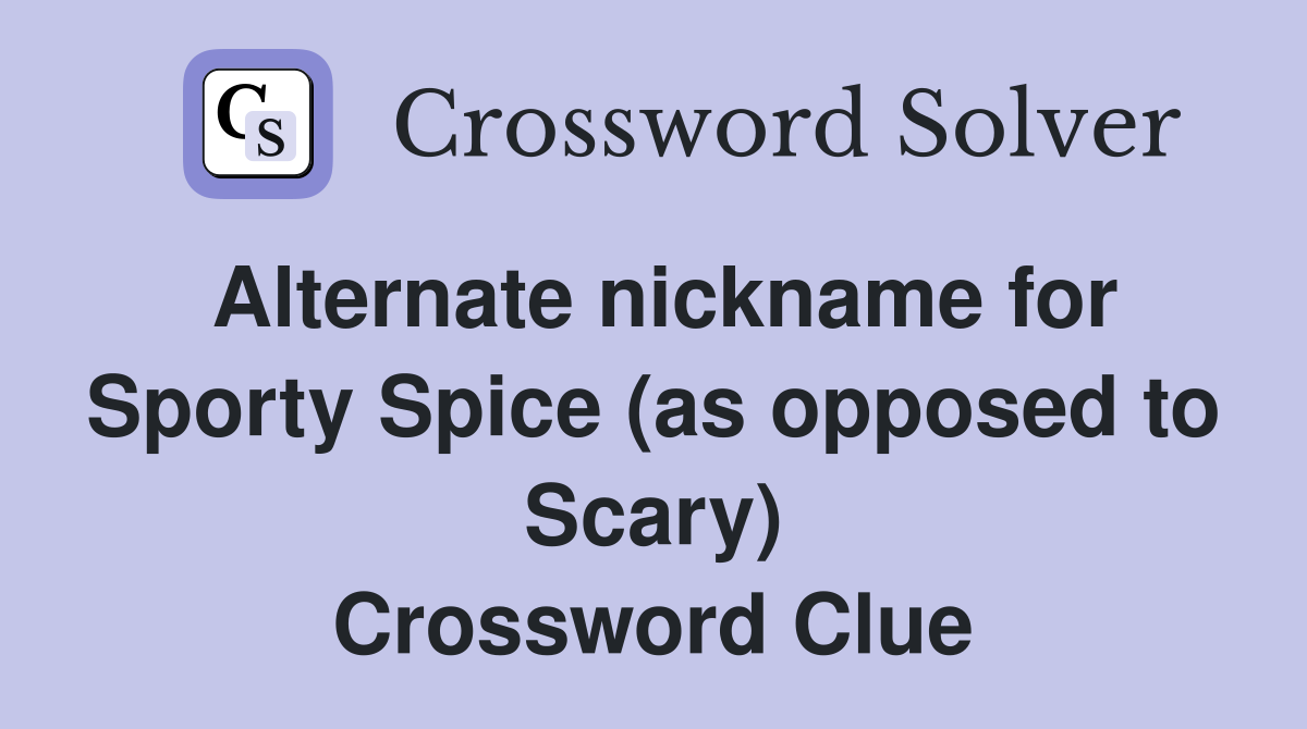 Alternate nickname for Sporty Spice (as opposed to Scary) Crossword Clue