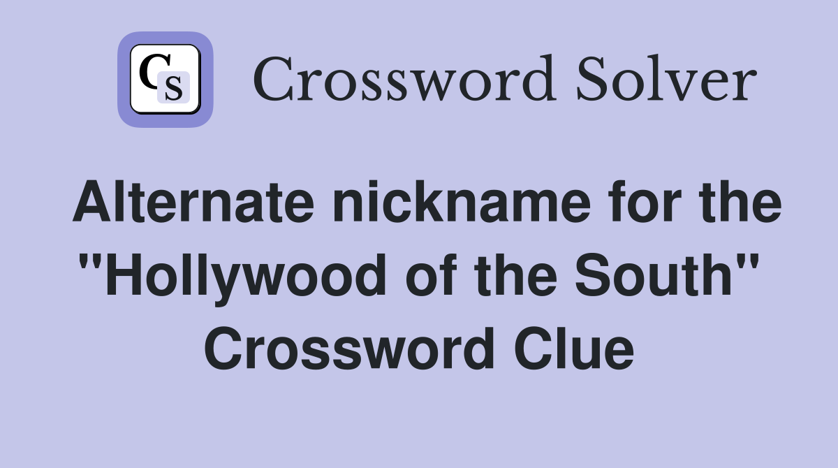 Alternate nickname for the "Hollywood of the South" Crossword Clue