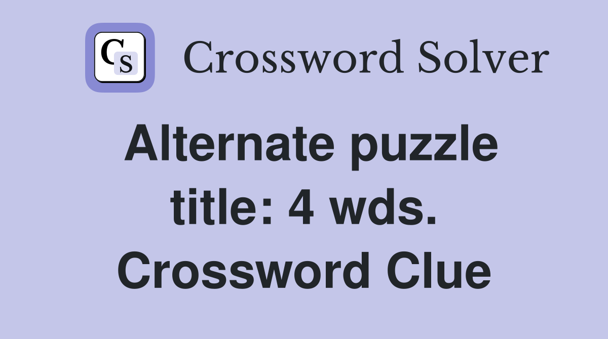 Alternate puzzle title: 4 wds. Crossword Clue