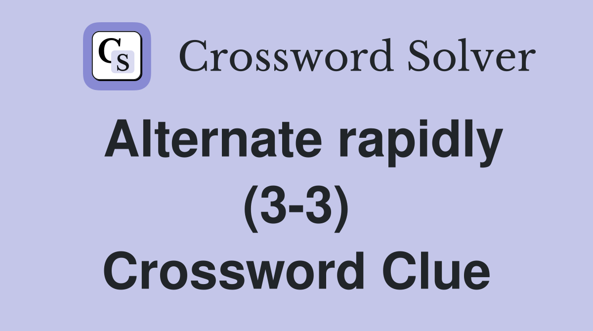 Alternate rapidly (3-3) Crossword Clue