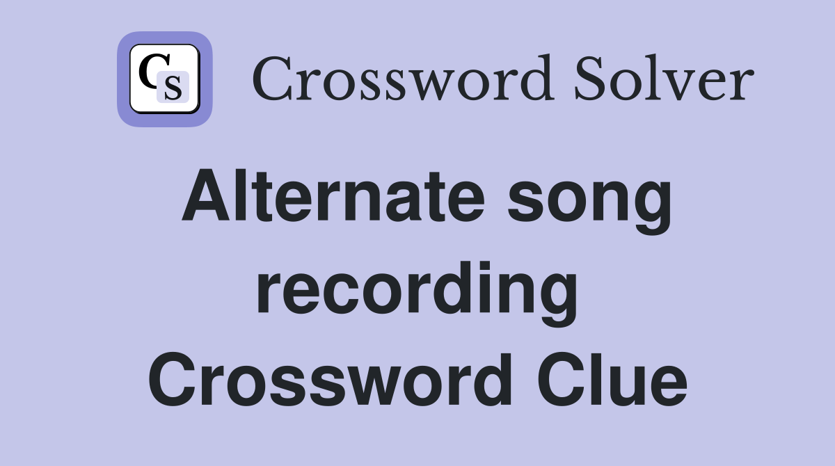 Alternate song recording Crossword Clue