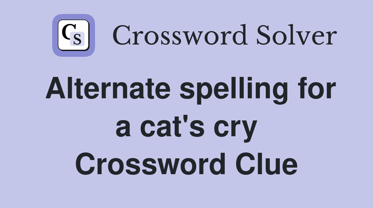 Alternate spelling for a cat's cry Crossword Clue