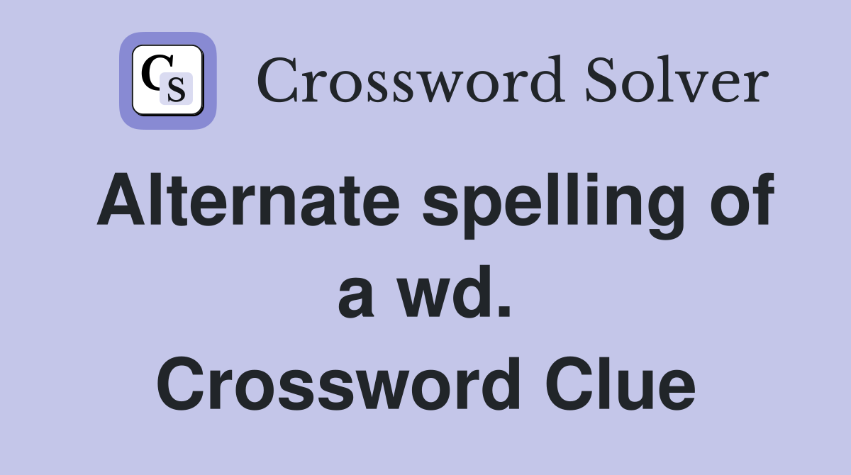 Alternate spelling of a wd. Crossword Clue