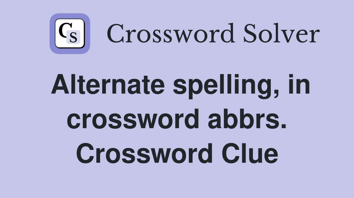 Alternate spelling, in crossword abbrs. Crossword Clue